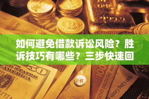 济南如何避免借款诉讼风险？胜诉技巧有哪些？三步快速回款！